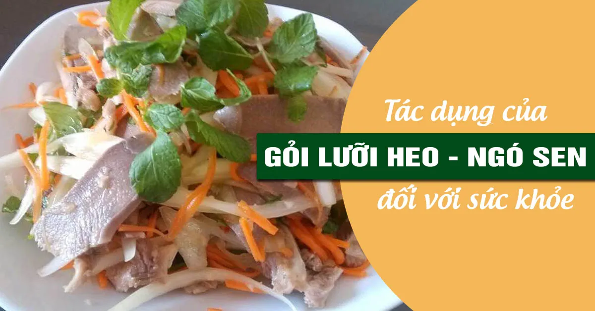 Gỏi lưỡi heo ngó sen và những lợi ích sức khỏe