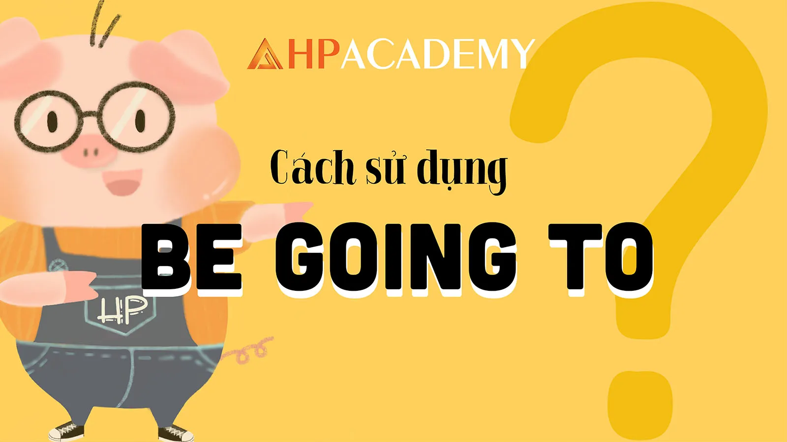 Cách dùng thì tương lai gần BE GOING TO trong tiếng Anh