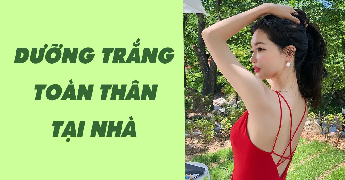 Cách làm trắng da toàn thân tại nhà giúp bạn ‘bật tông’ nhanh chóng và hiệu quả