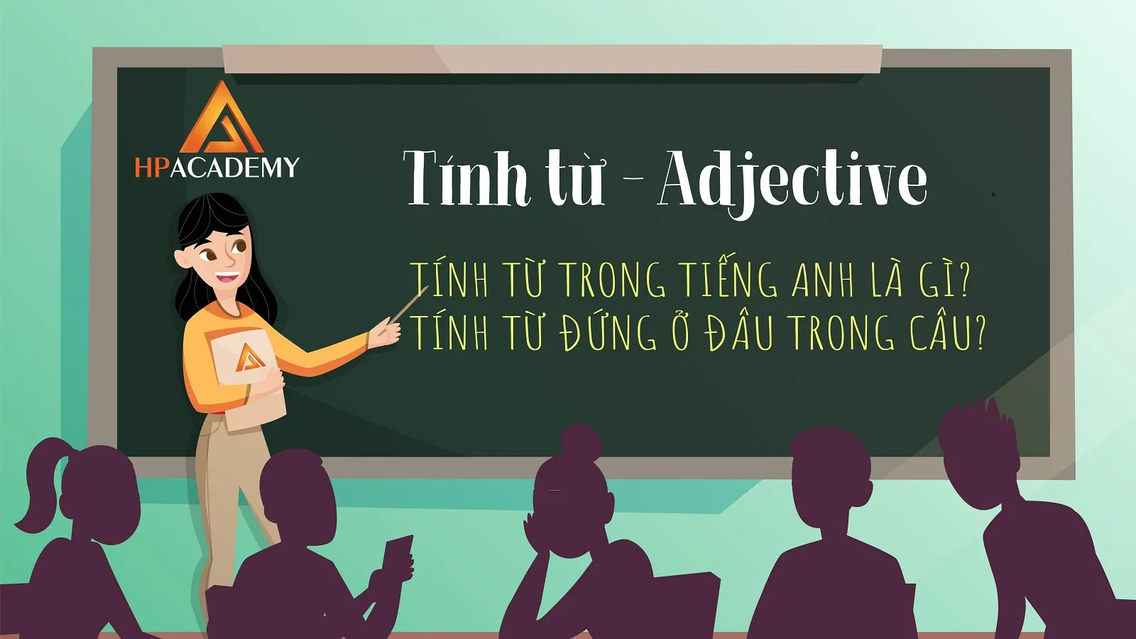 Hiểu rõ kiến thức về tính từ trong tiếng Anh từ A - Z