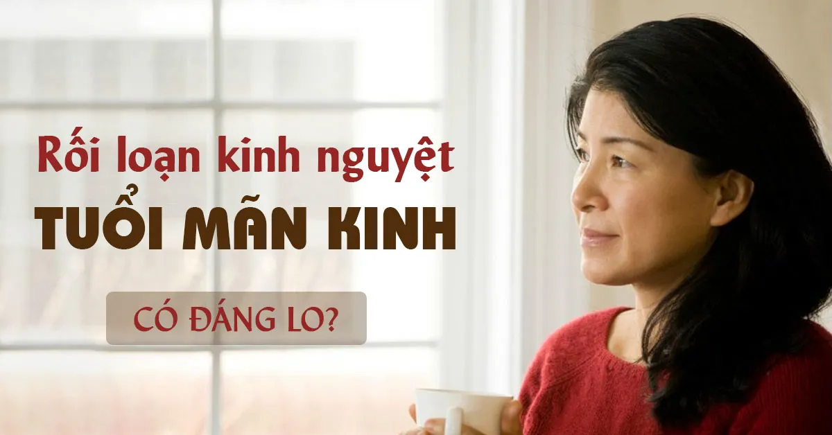 Rối loạn kinh nguyệt tiền mãn kinh ảnh hưởng tâm sinh lý phụ nữ thế nào?