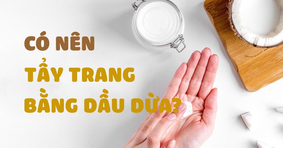 Tẩy trang bằng dầu dừa có an toàn và hiệu quả?