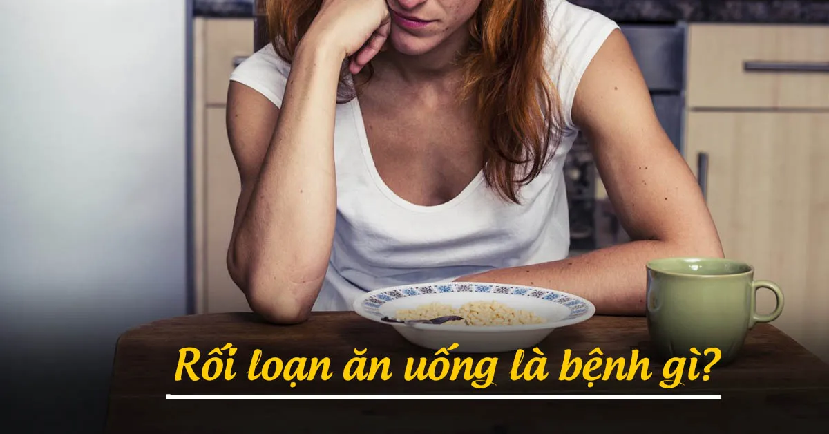 Rối loạn ăn uống: Nguyên nhân và cách điều trị