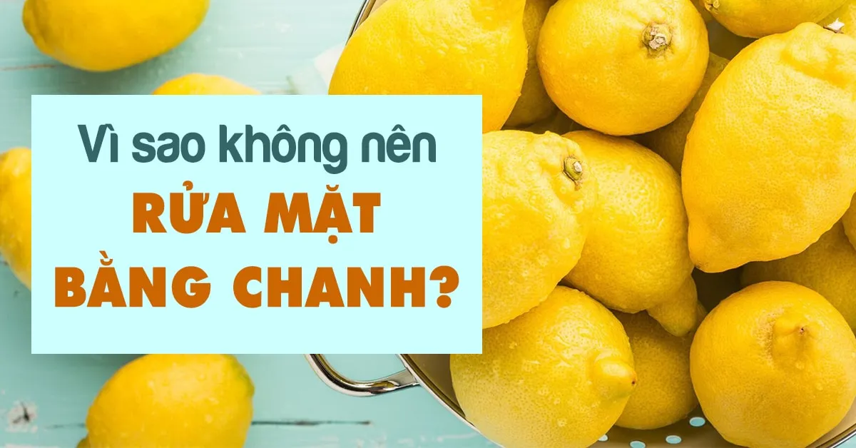 Rửa mặt bằng chanh: 3 tác dụng phụ mà bạn cần phải biết