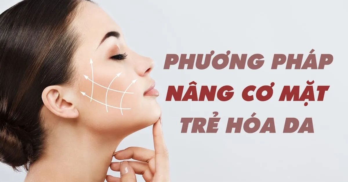 8 phương pháp nâng cơ mặt, xóa nếp nhăn, trẻ hóa da được ưa chuộng