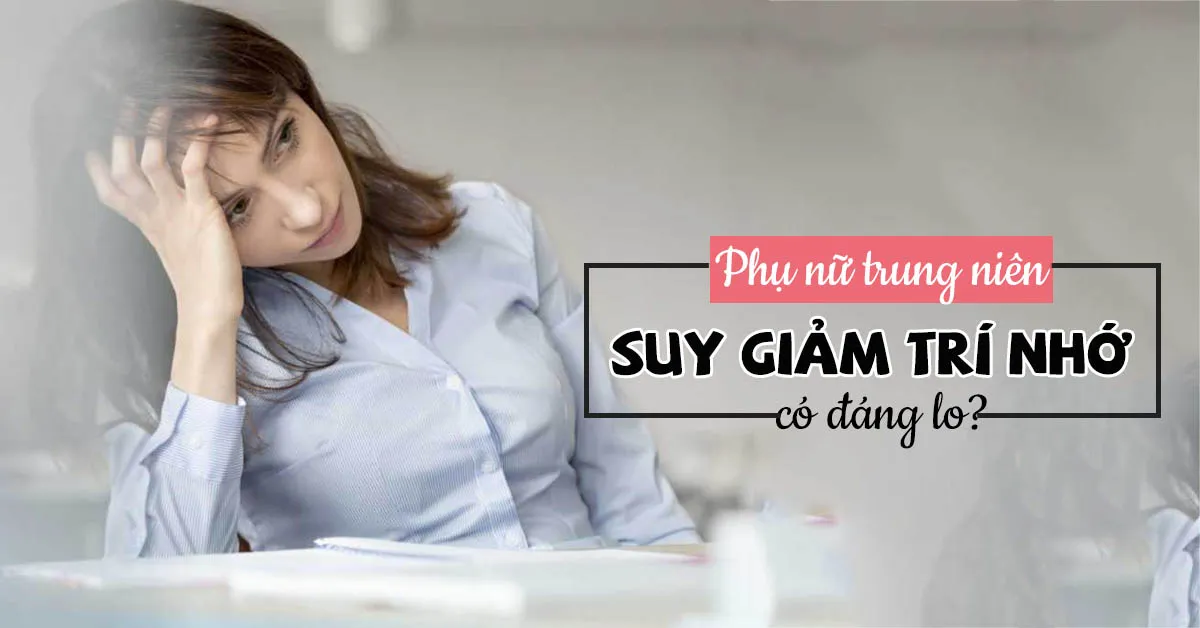 Suy giảm trí nhớ ở phụ nữ trung niên: cẩn trọng là không thừa