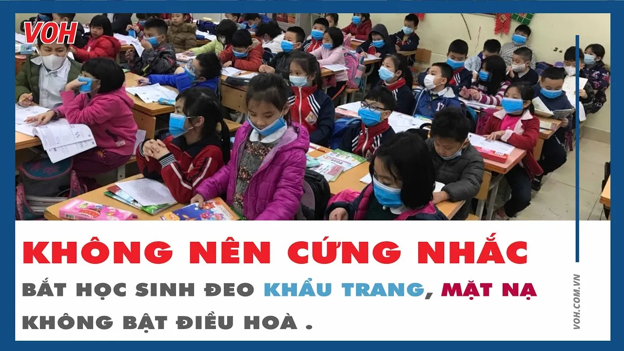 Không nên cứng nhắc bắt học sinh đeo khẩu trang, mặt nạ, không bật điều hoà