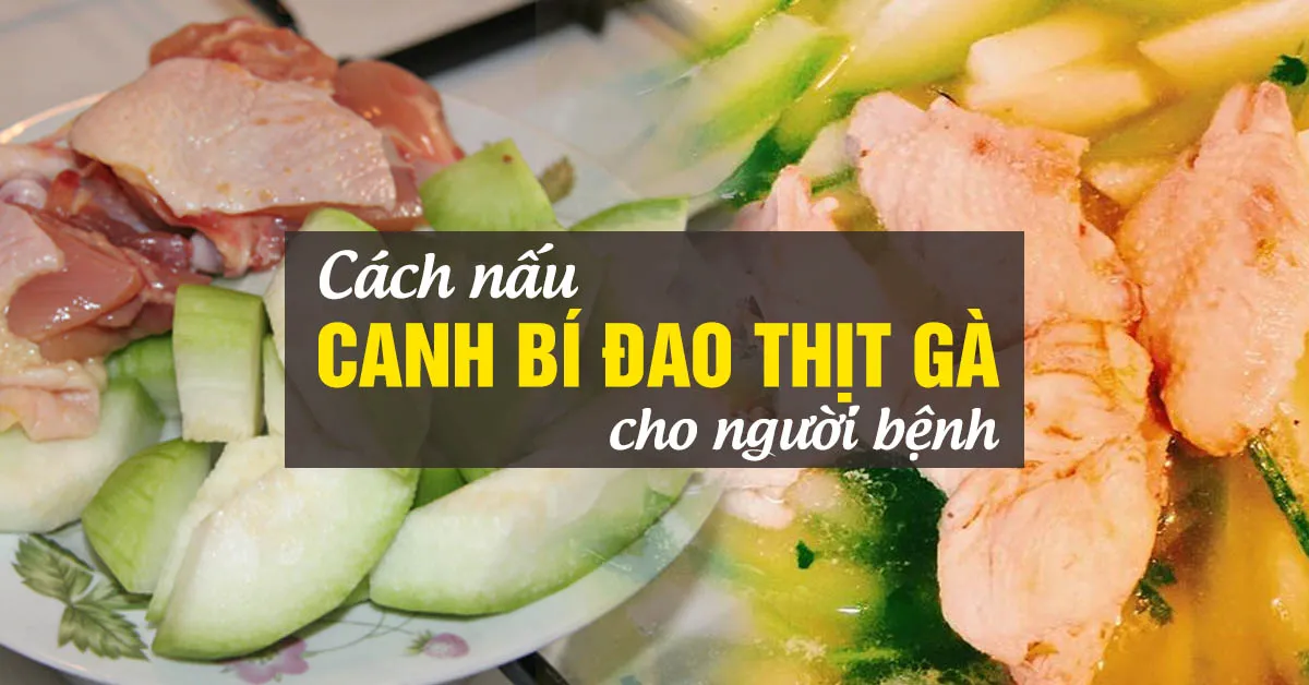 Cần lưu ý gì khi nấu canh bí đao thịt gà tẩm bổ cho người bệnh