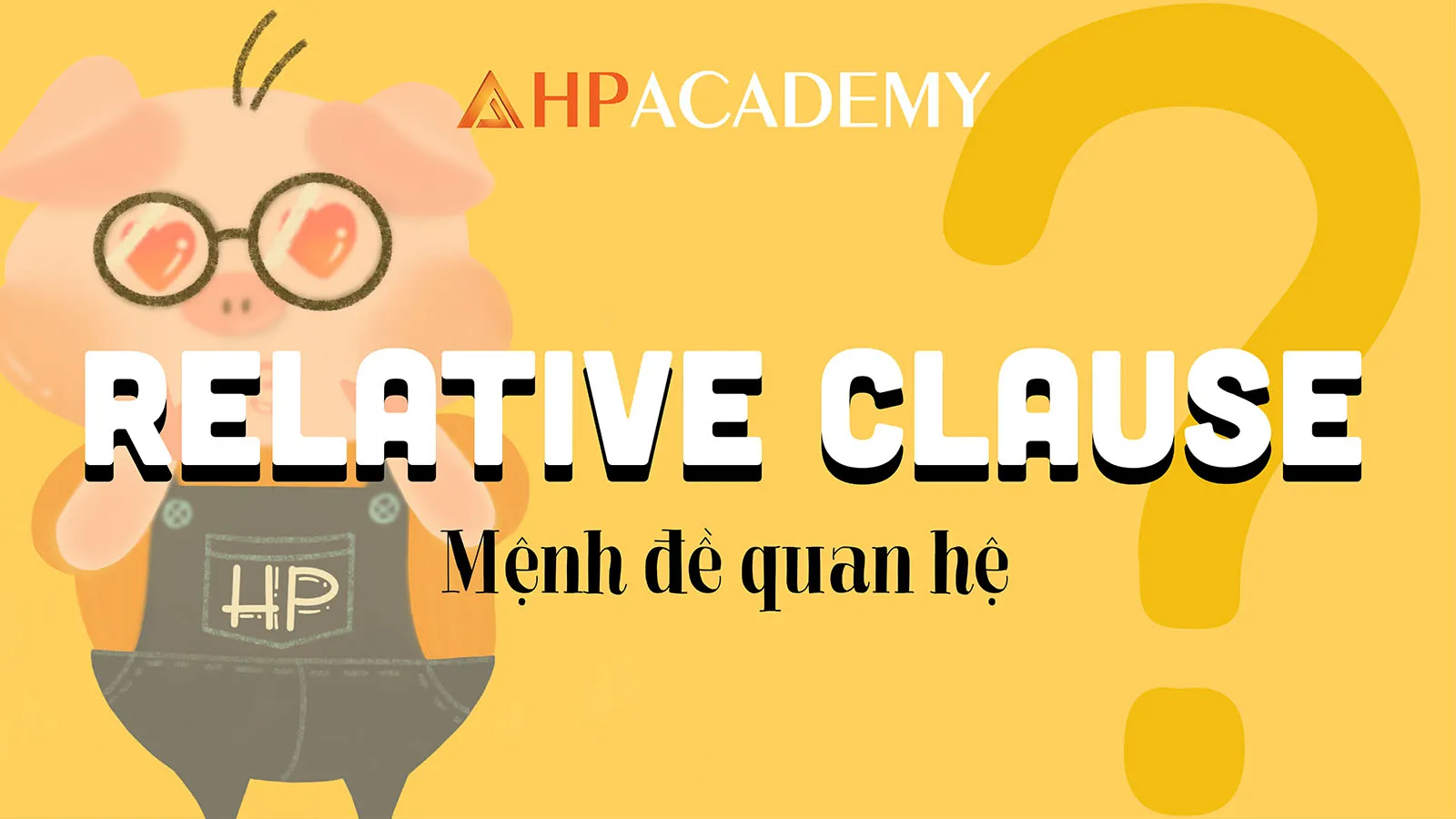 Hiểu rõ về mệnh đề quan hệ (Relative Clause) giúp bạn dùng tiếng Anh sành điệu hơn