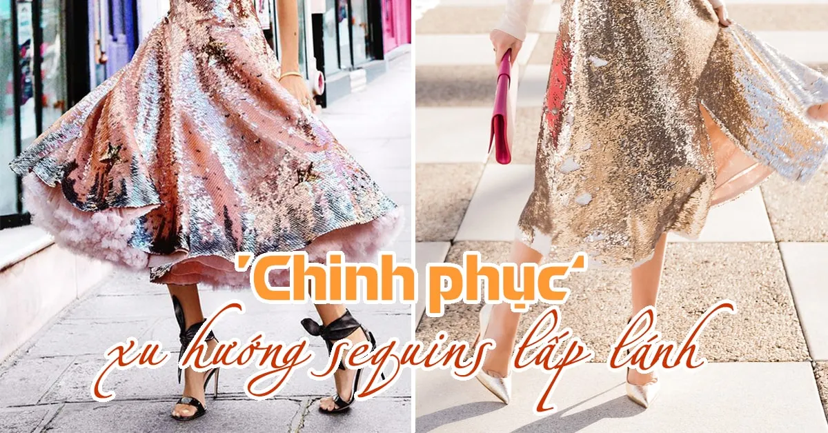 ‘Chinh phục’ xu hướng sequins lấp lánh ‘chuẩn’ fashionista với 6 nguyên tắc cơ bản