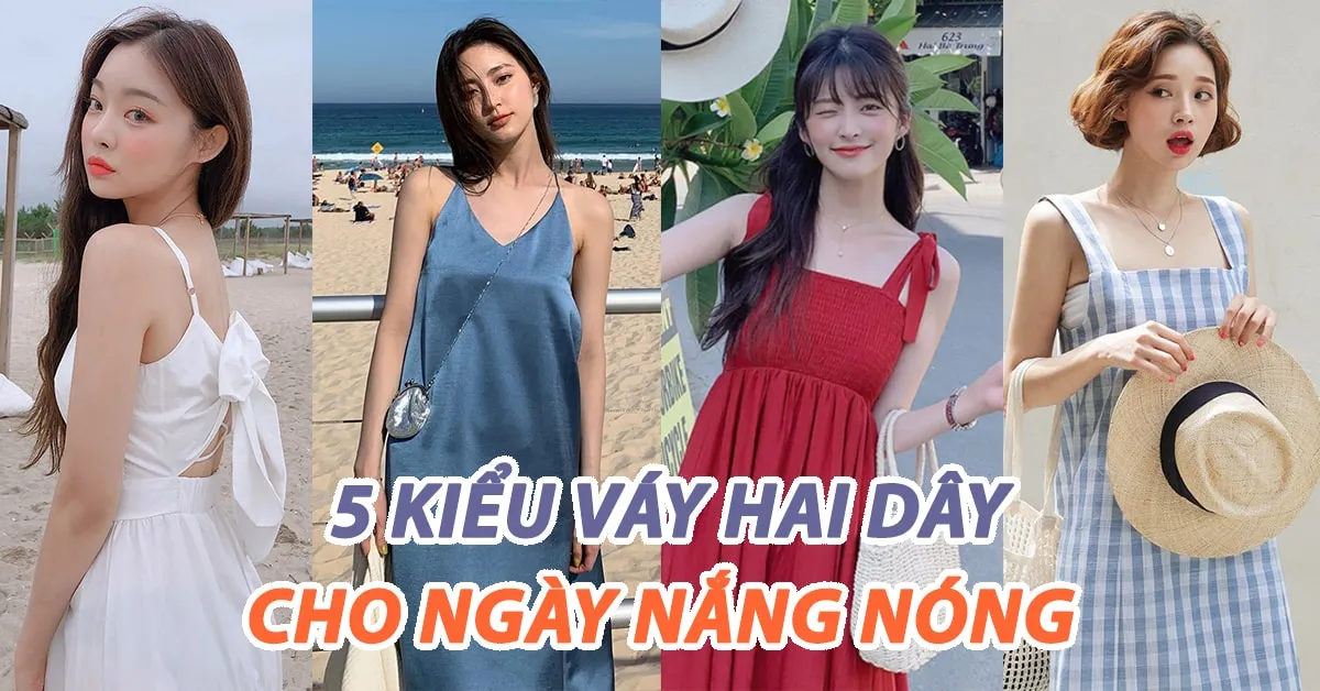 5 kiểu váy hai dây mát rượi, dễ diện lại sang chảnh hết mực cho ngày nắng nóng