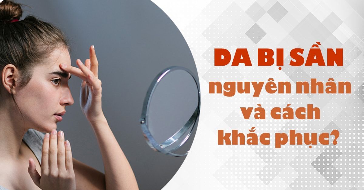 ‘Hé lộ’ 11 nguyên nhân khiến da bị sần và cách khắc phục (Phần 2)