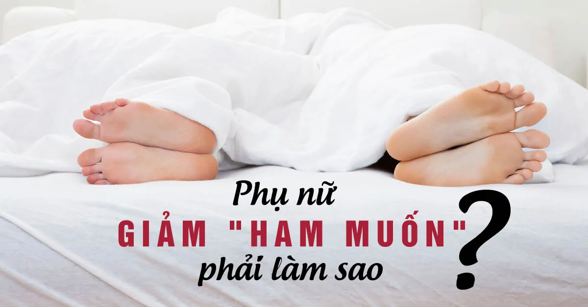 Phụ nữ giảm ham muốn phải làm sao?