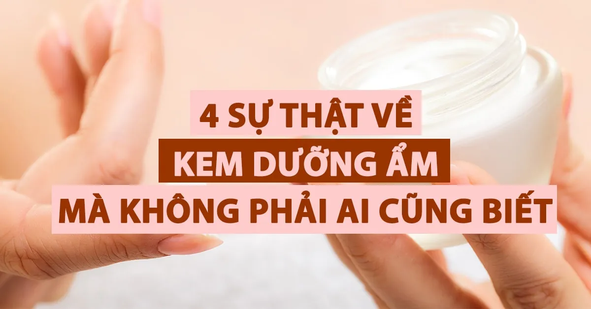 4 điều có thể bạn chưa biết về kem dưỡng ẩm