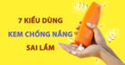 7 kiểu dùng kem chống nắng sai lầm mà bạn nên tránh