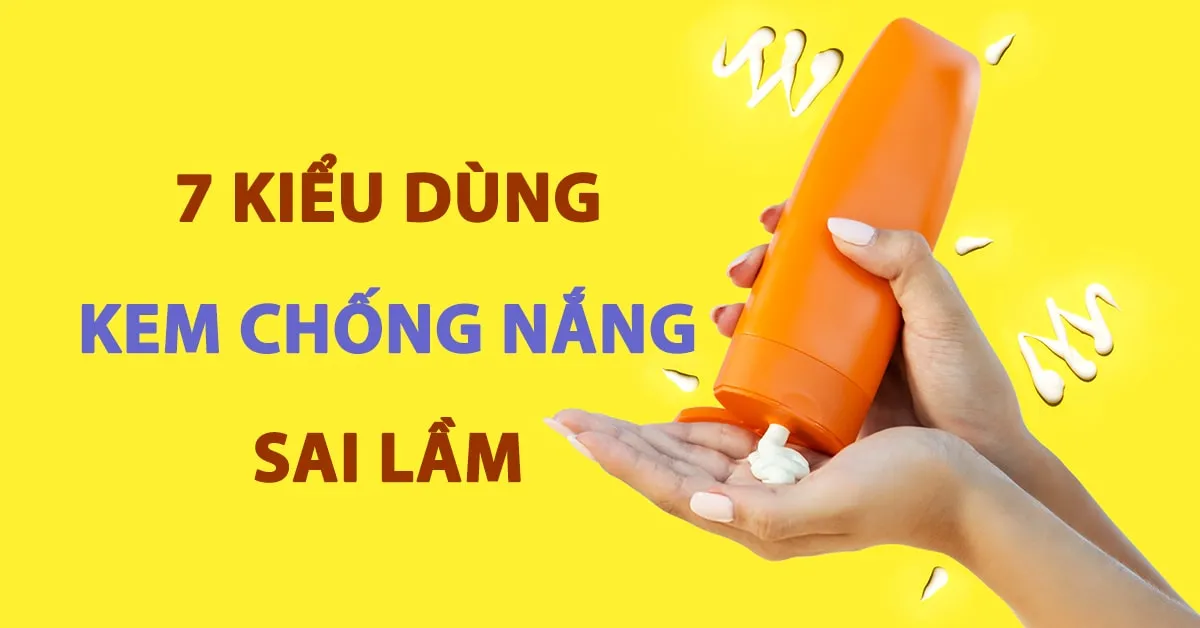 7 kiểu dùng kem chống nắng sai lầm mà bạn nên tránh