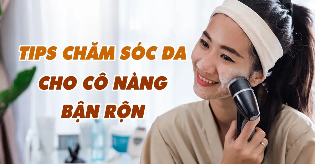 5 tips chăm sóc da đơn giản dành cho cô nàng bận rộn