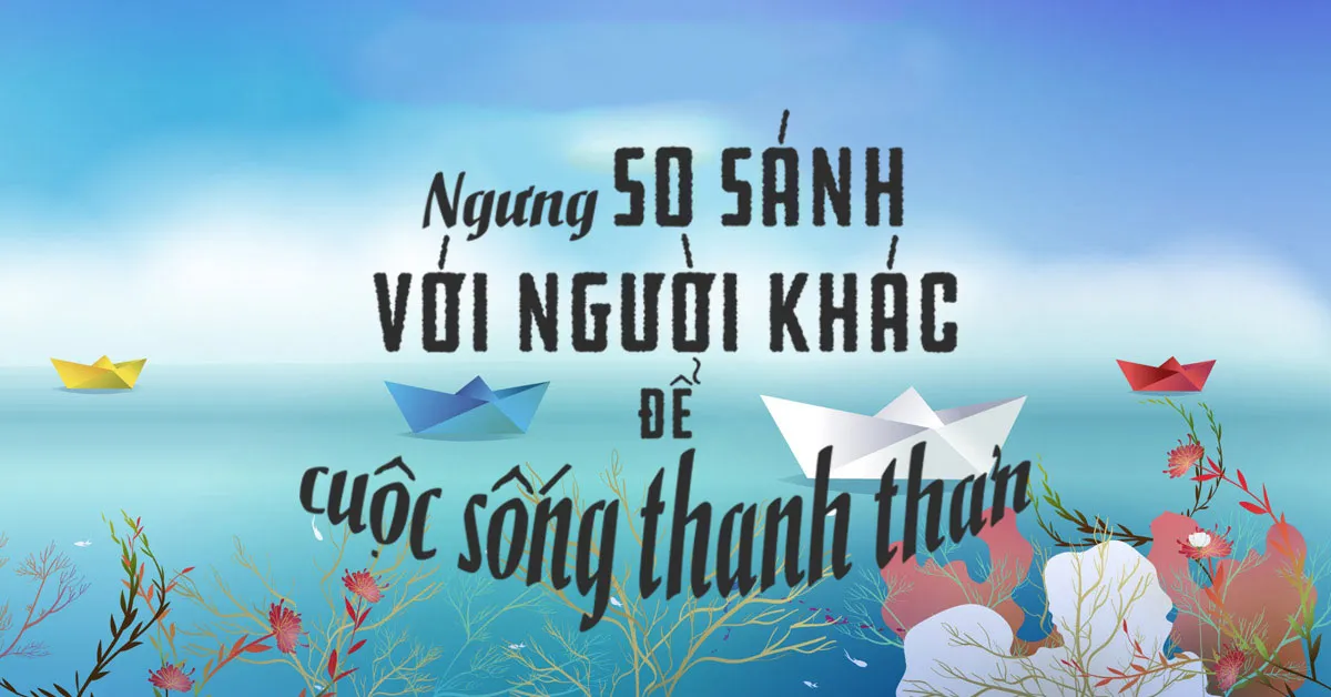 Muốn cuộc sống thanh thản, yên ổn hãy ngừng ngay việc so sánh bản thân mình với người khác