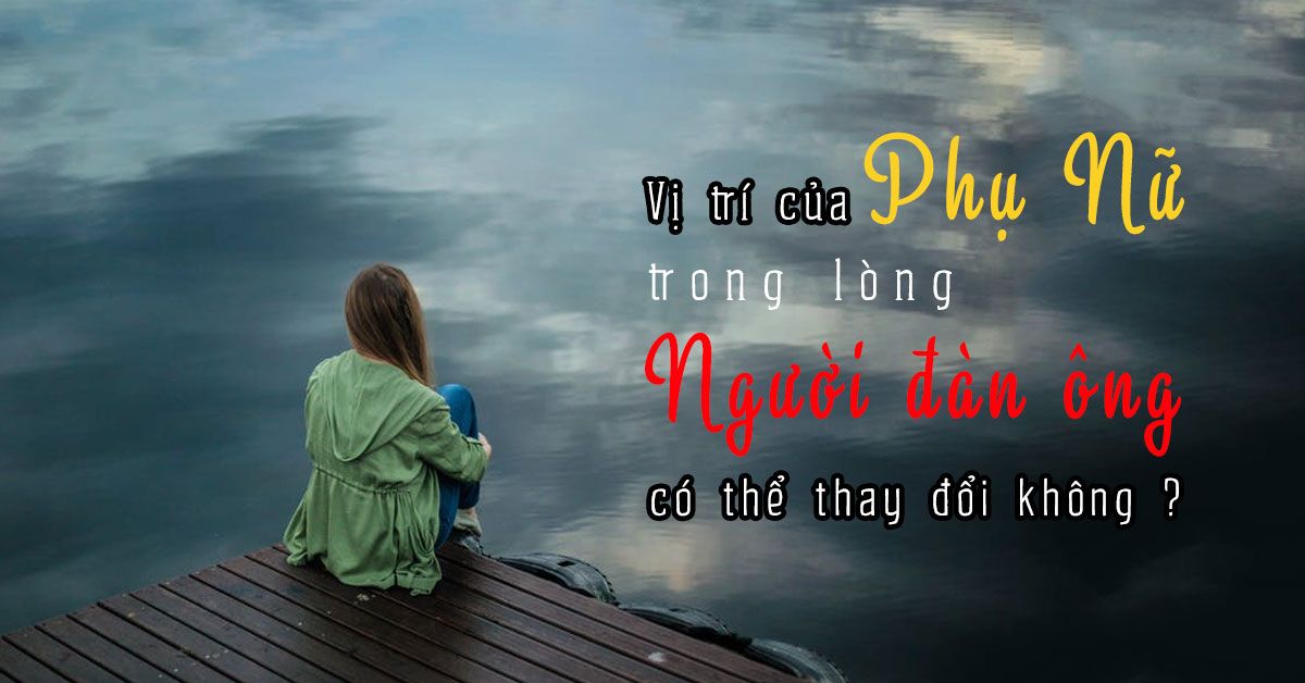 Điều gì khiến người phụ nữ có thể bị thay thế bất cứ lúc nào trong lòng người đàn ông?