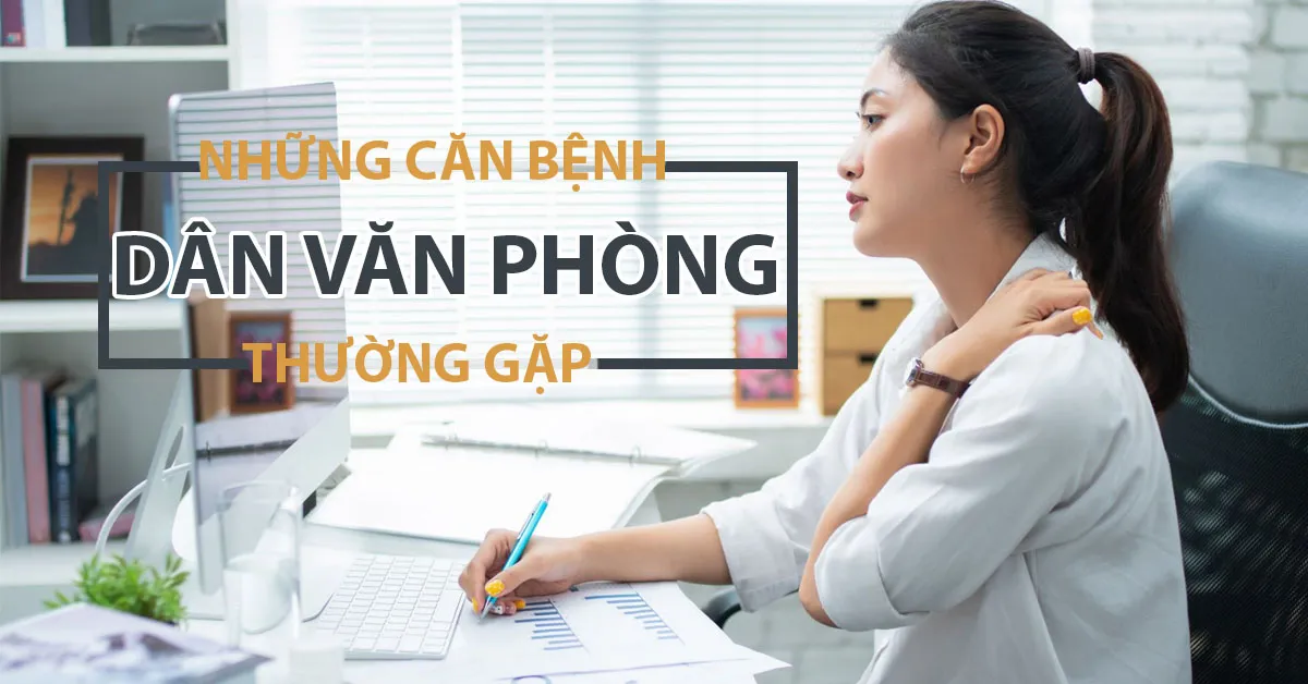 Bệnh văn phòng là gì? Nguyên nhân và cách khắc phục