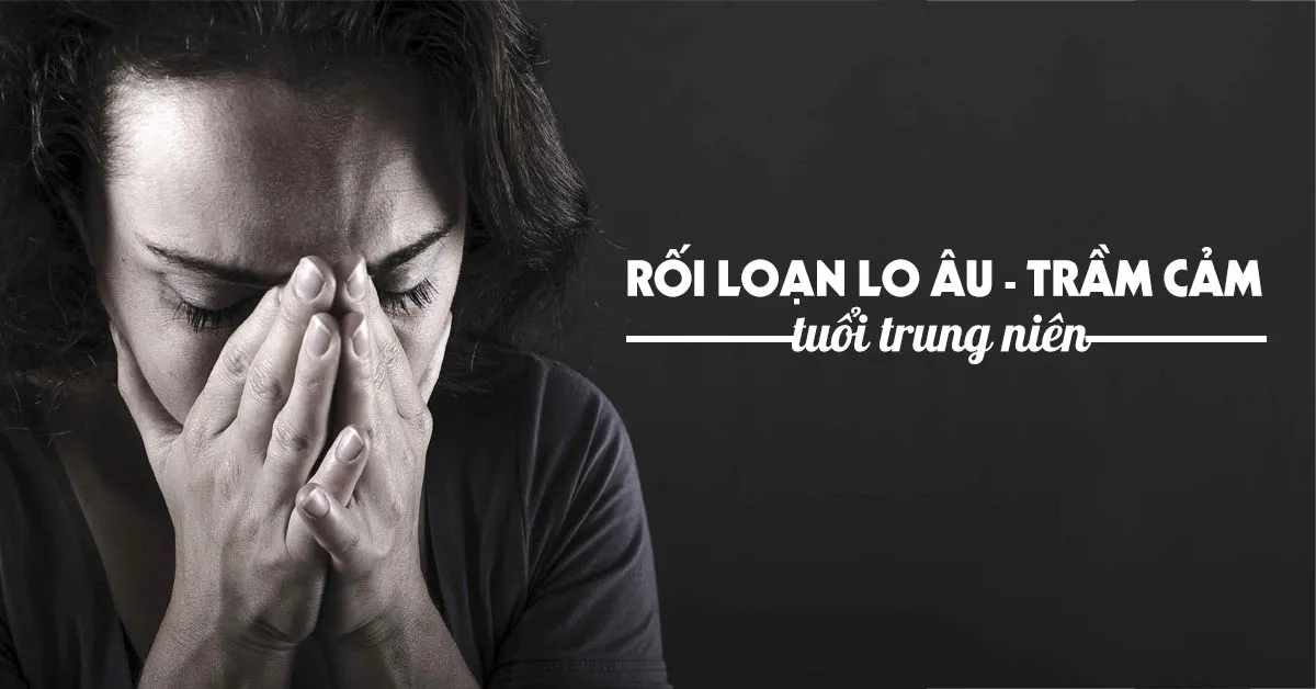 Cách chữa rối loạn lo âu trầm cảm ở phụ nữ trung niên