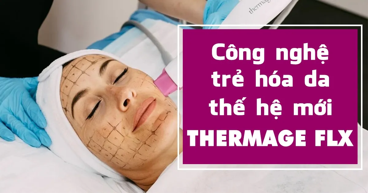 Thermage FLX là gì? Những ưu điểm vượt trội của công nghệ làm đẹp Thermage FLX thế hệ mới?