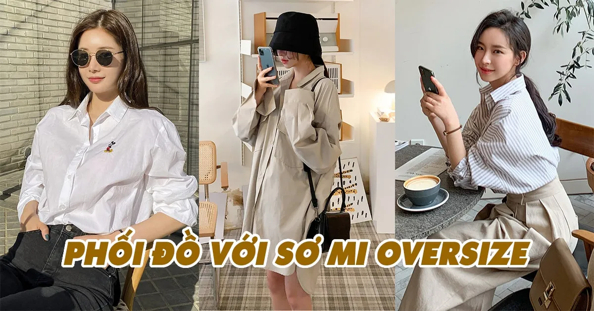 5 công thức phối đồ ‘xịn đét’ với sơ mi oversize