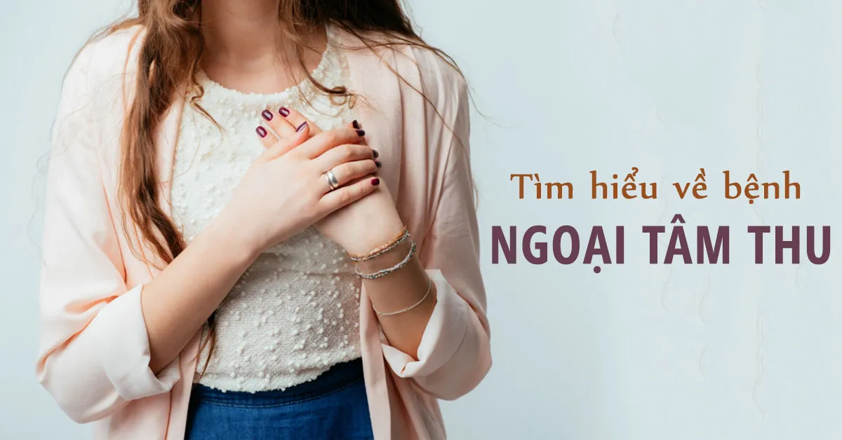 Ngoại tâm thu là gì? Cách nhận biết và điều trị