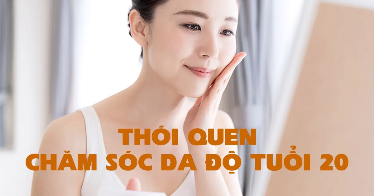 6 thói quen chăm sóc da nên có ở ở độ tuổi 20