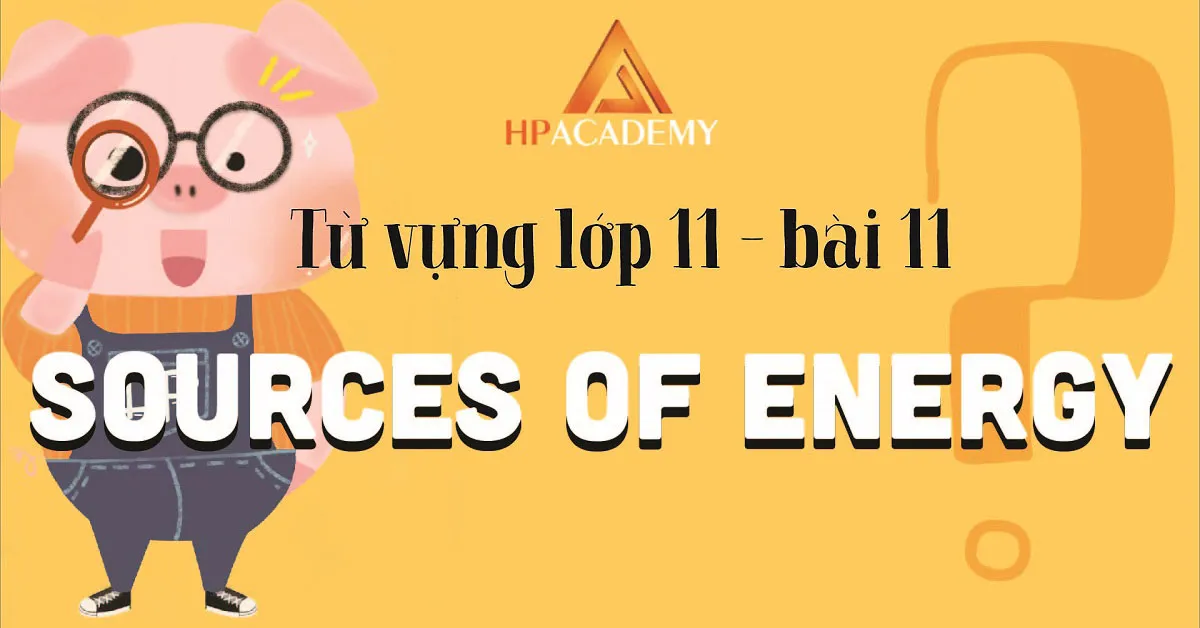 Từ vựng tiếng anh lớp 11 Unit 11: Chủ đề Sources of Energy