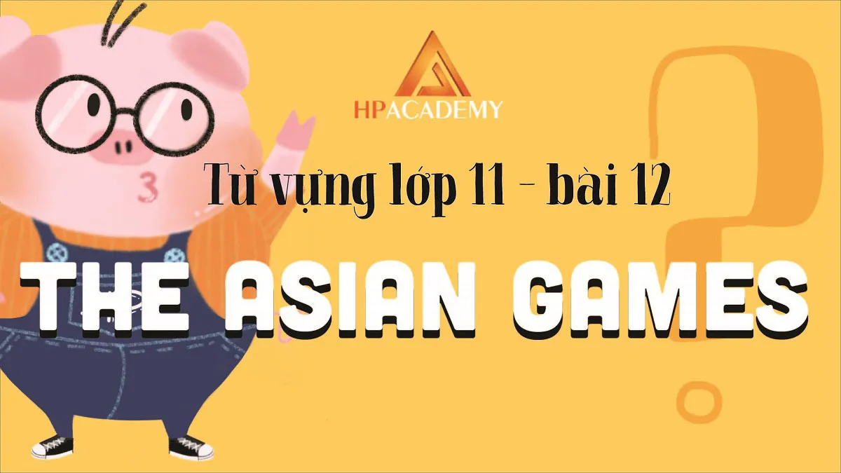 Từ vựng tiếng anh lớp 11 Unit 12: THE ASIAN GAMES