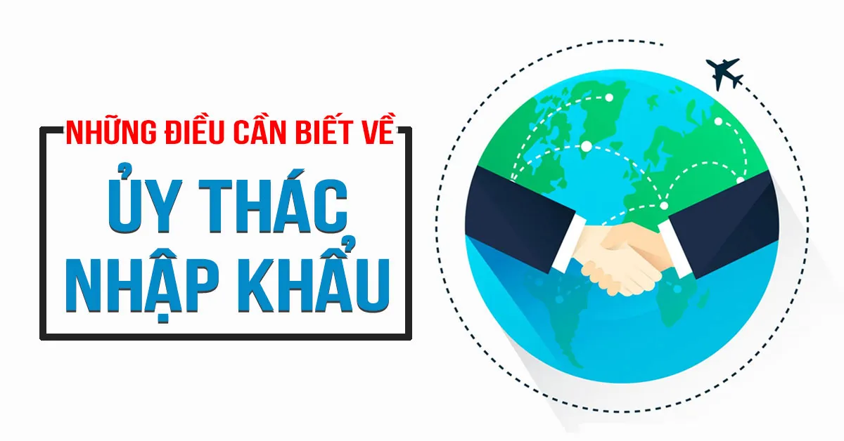 Những thông tin về dịch vụ ủy thác nhập khẩu bạn cần biết