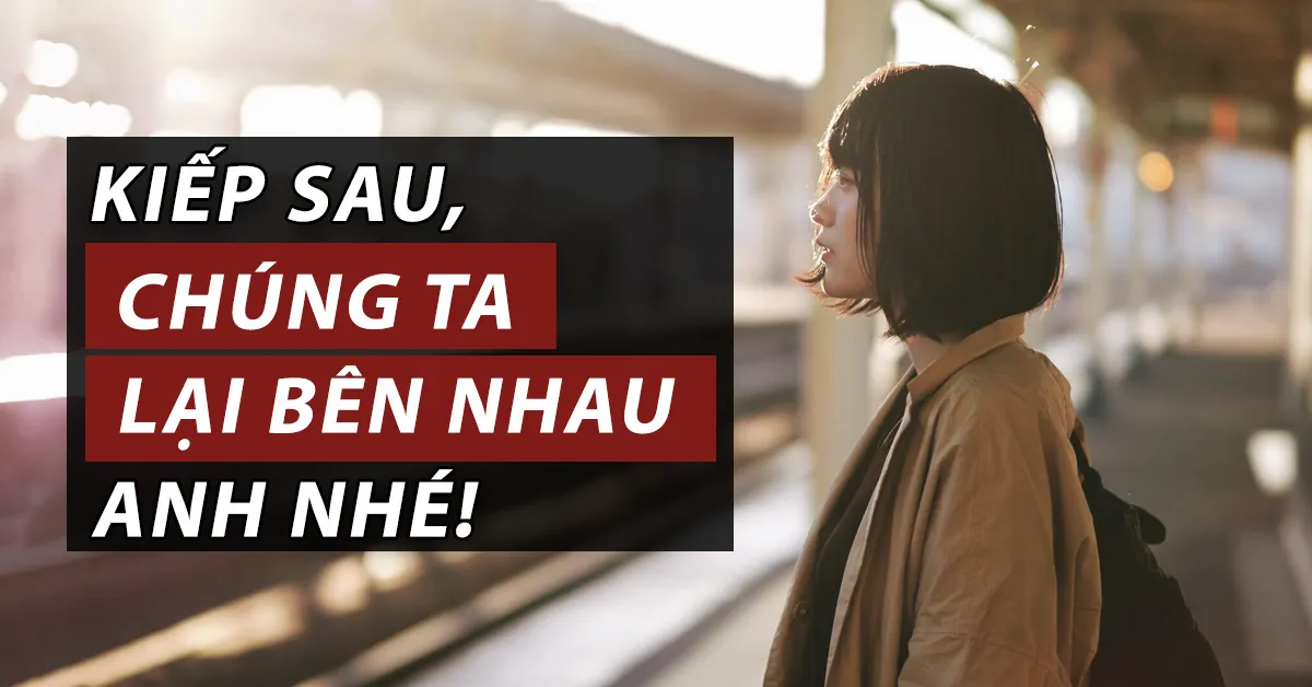 Nếu có kiếp sau, xin anh đừng nói câu xin lỗi!