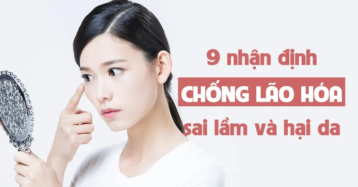 9 nhận định chống lão hóa da sai lầm mà bạn nhất định phải tránh