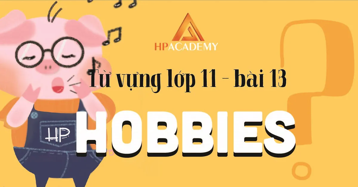 Từ vựng tiếng anh lớp 11 Unit 13: Chủ đề Hobbies