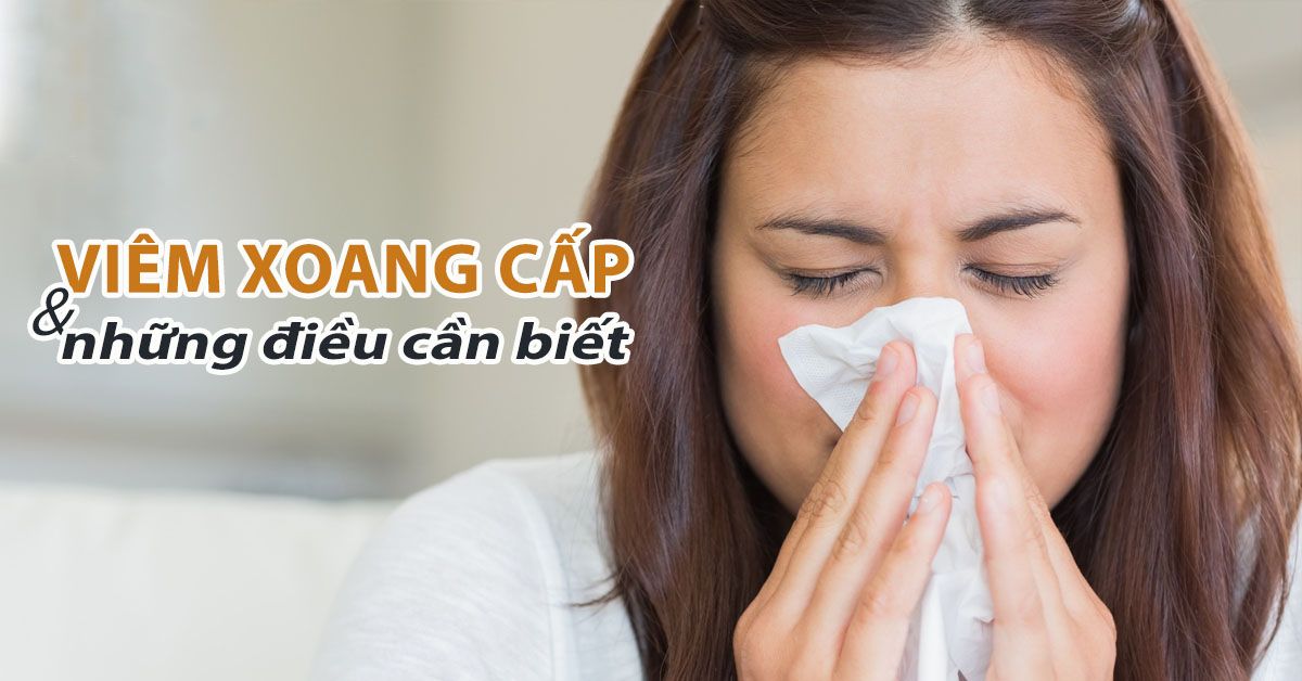 Viêm xoang cấp: Nguyên nhân, triệu chứng, cách điều trị và phòng ngừa