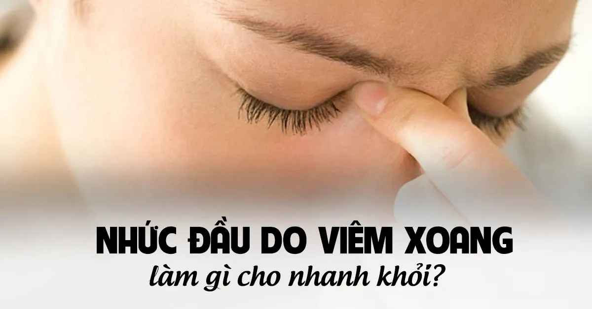 Viêm xoang nhức đầu có nguy hiểm không?