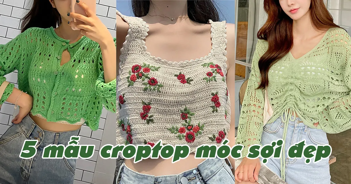 5 mẫu croptop móc sợi đẹp mê ly giúp nàng khoe eo thon, dáng chuẩn