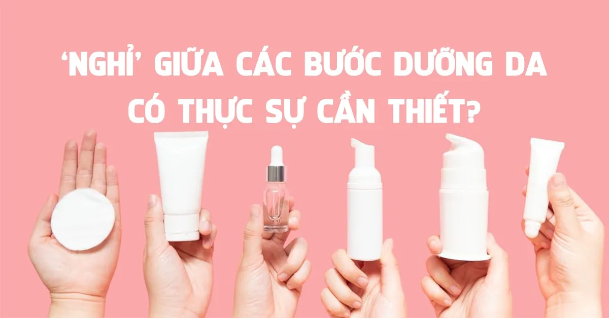 Bạn có cần tốn thời gian chờ đợi giữa các bước dưỡng da?