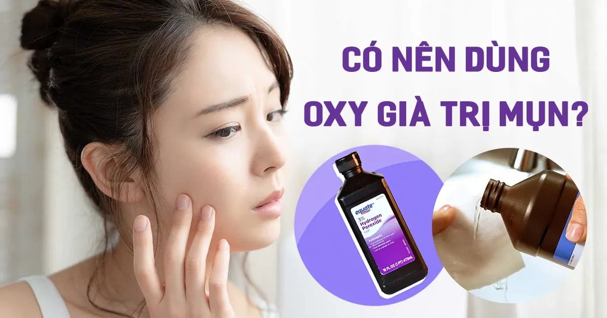 Dùng oxy già trị mụn có hiệu quả và an toàn?