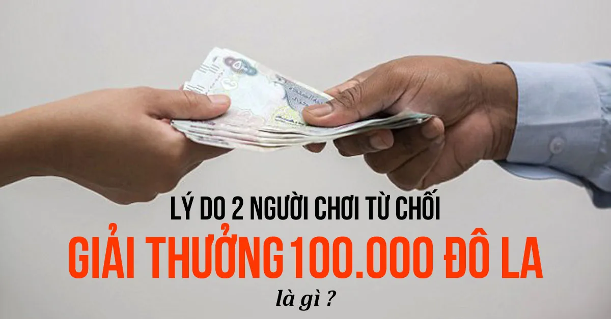Lý do thực sự khiến hai người chơi xổ may mắn từ chối giá trị tiền thưởng 100 nghìn đô la ?