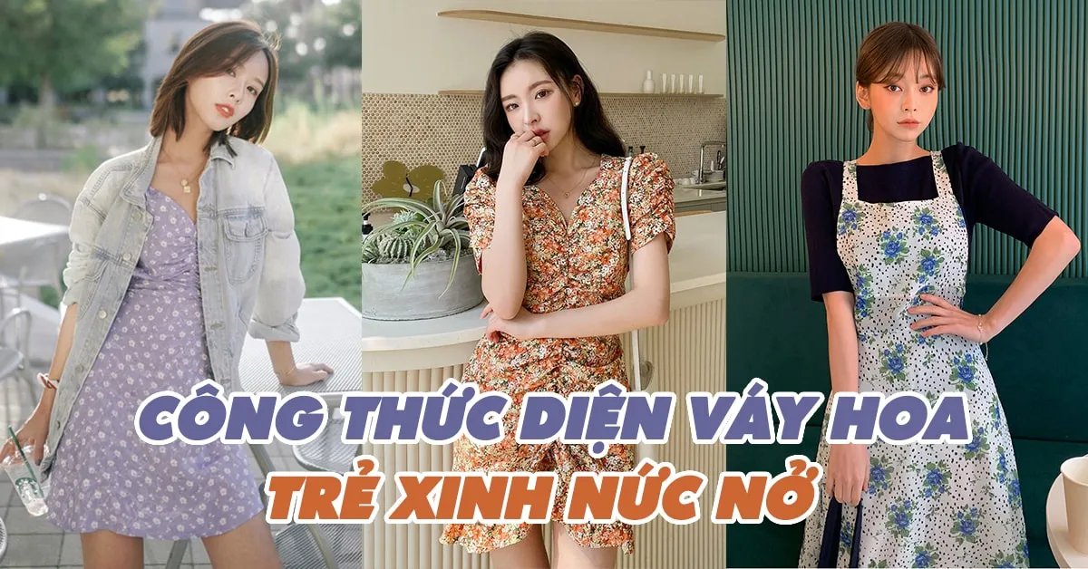 4 cách diện váy hoa trẻ trung, xinh tươi, chẳng lo ‘thắm thơm’, ‘sến súa’