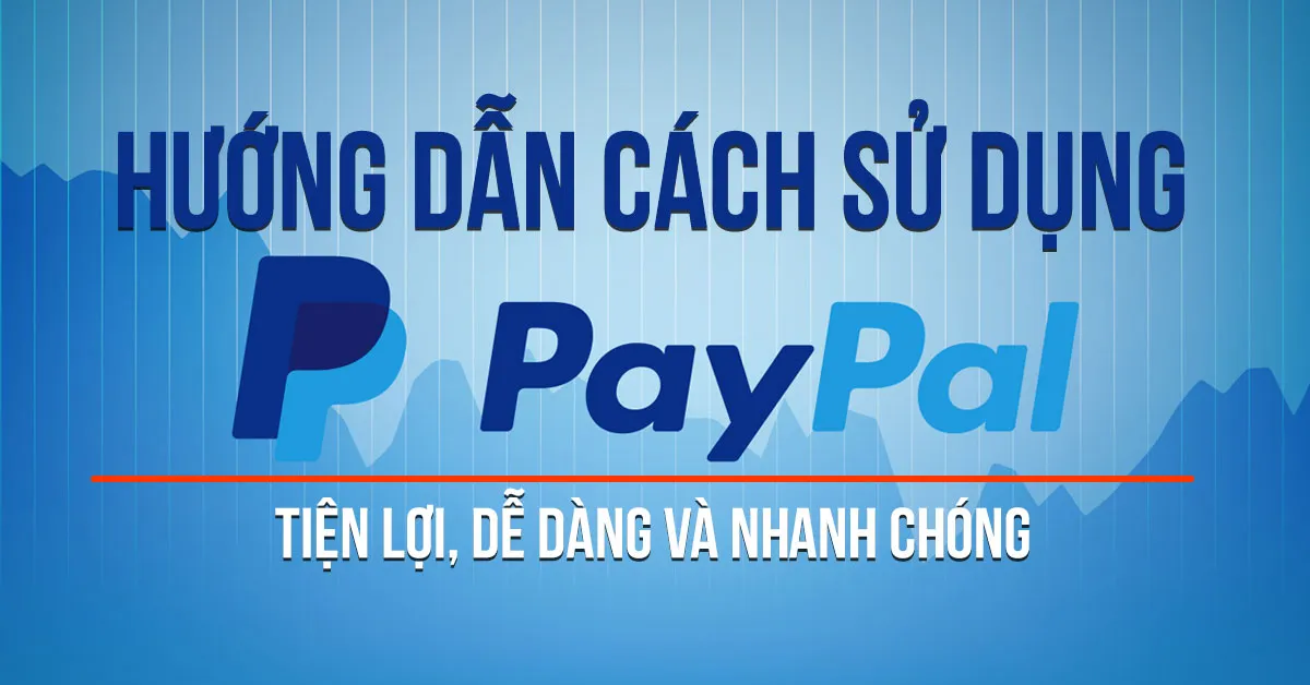 Hướng dẫn cách sử dụng Paypal nhanh chóng và an toàn