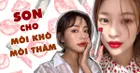 Cách chọn son dành cho môi khô, môi thâm giúp nhan sắc ‘thăng hạng vùn vụt’