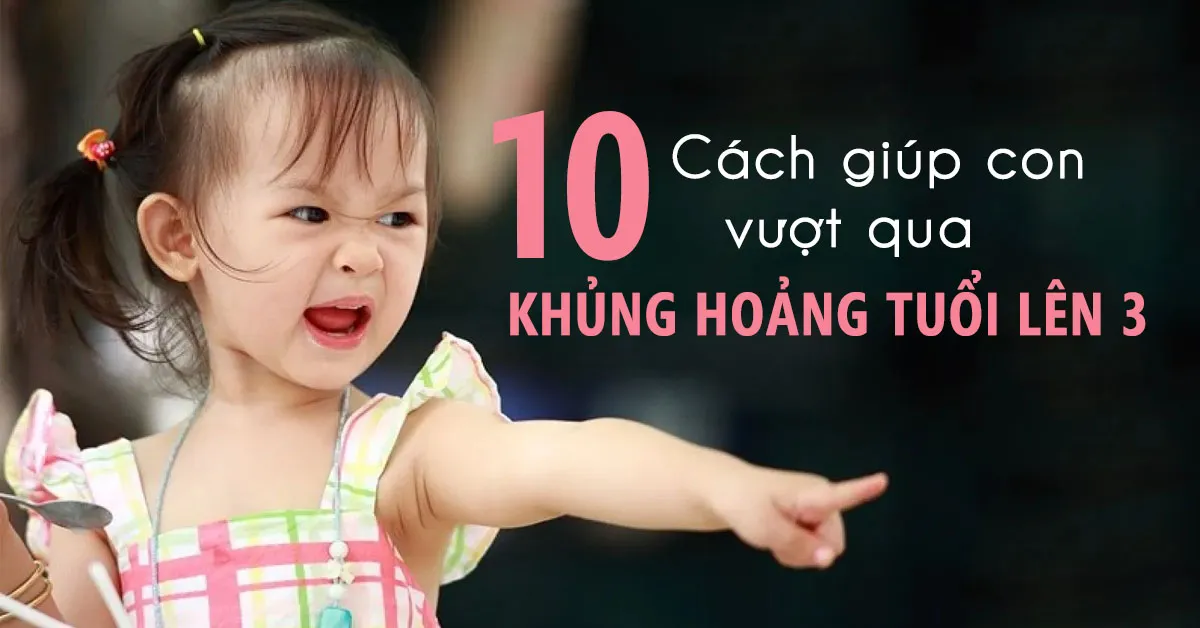 Trẻ khủng hoảng tuổi lên 3 và 10 biện pháp giúp trẻ vượt qua