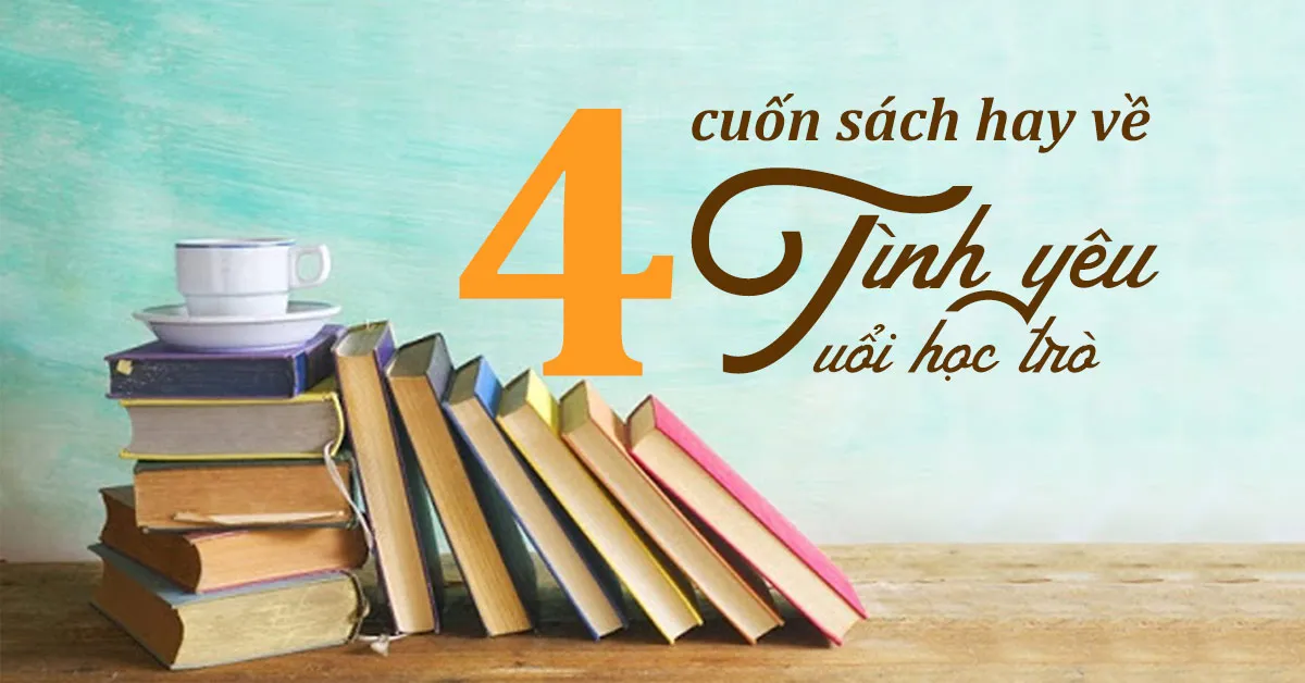 Top 4 cuốn sách hay về tình yêu tuổi học trò mà bạn không thể bỏ qua