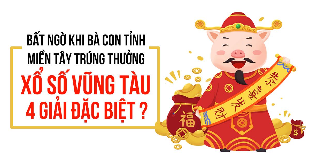 Bất ngờ khi bà con các tỉnh miền Tây trúng 4 giải đặc biệt xổ số Vũng Tàu ngày 16/6/2020
