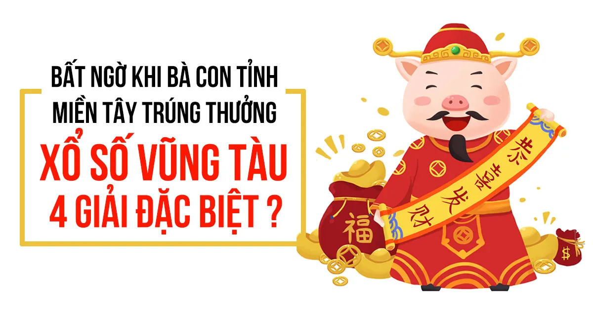 Bất ngờ khi bà con các tỉnh miền Tây trúng 4 giải đặc biệt xổ số Vũng Tàu ngày 16/6/2020