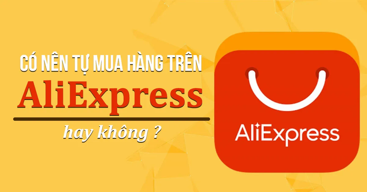 Tự mua hàng trên Aliexpress, nên hay không nên?