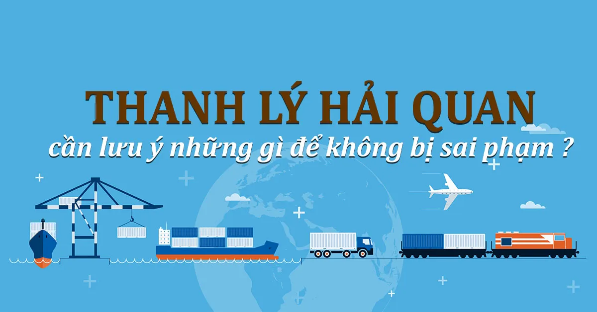 Thanh lý hải quan là gì? Những lưu ý cần rắm rõ khi thực hiện quá trình thanh lý hàng